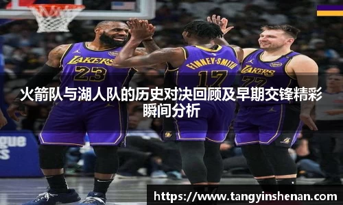 火箭队与湖人队的历史对决回顾及早期交锋精彩瞬间分析